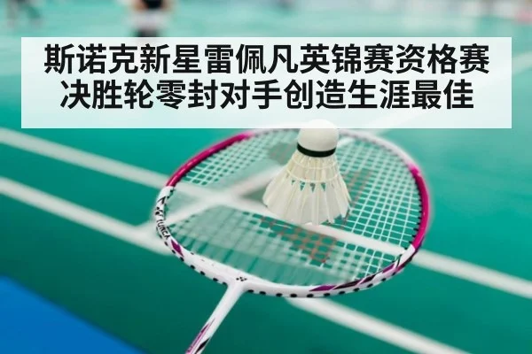 斯诺克新星雷佩凡英锦赛资格赛决胜轮零封对手创造生涯最佳